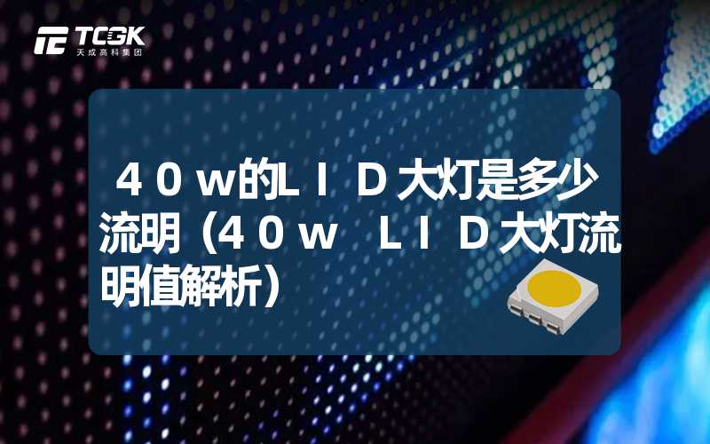 40w的LID大灯是多少流明（40w LID大灯流明值解析）